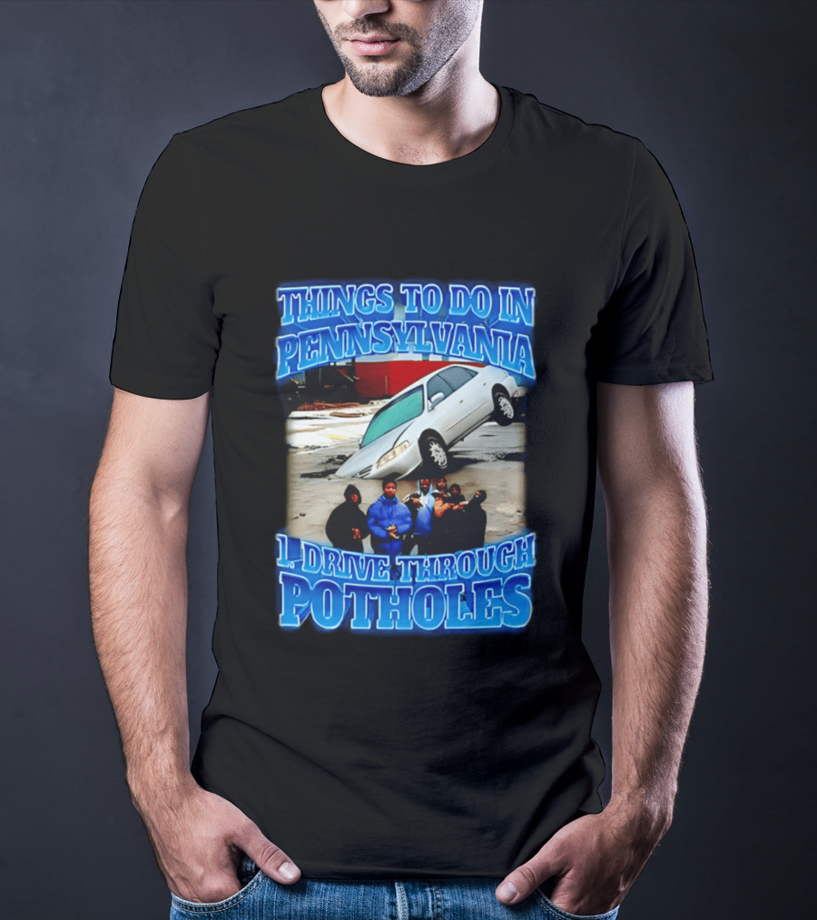 Things To Do In Pennsylvania 1 Drive Through Potholes Car Jumping Road Fun T-Shirt