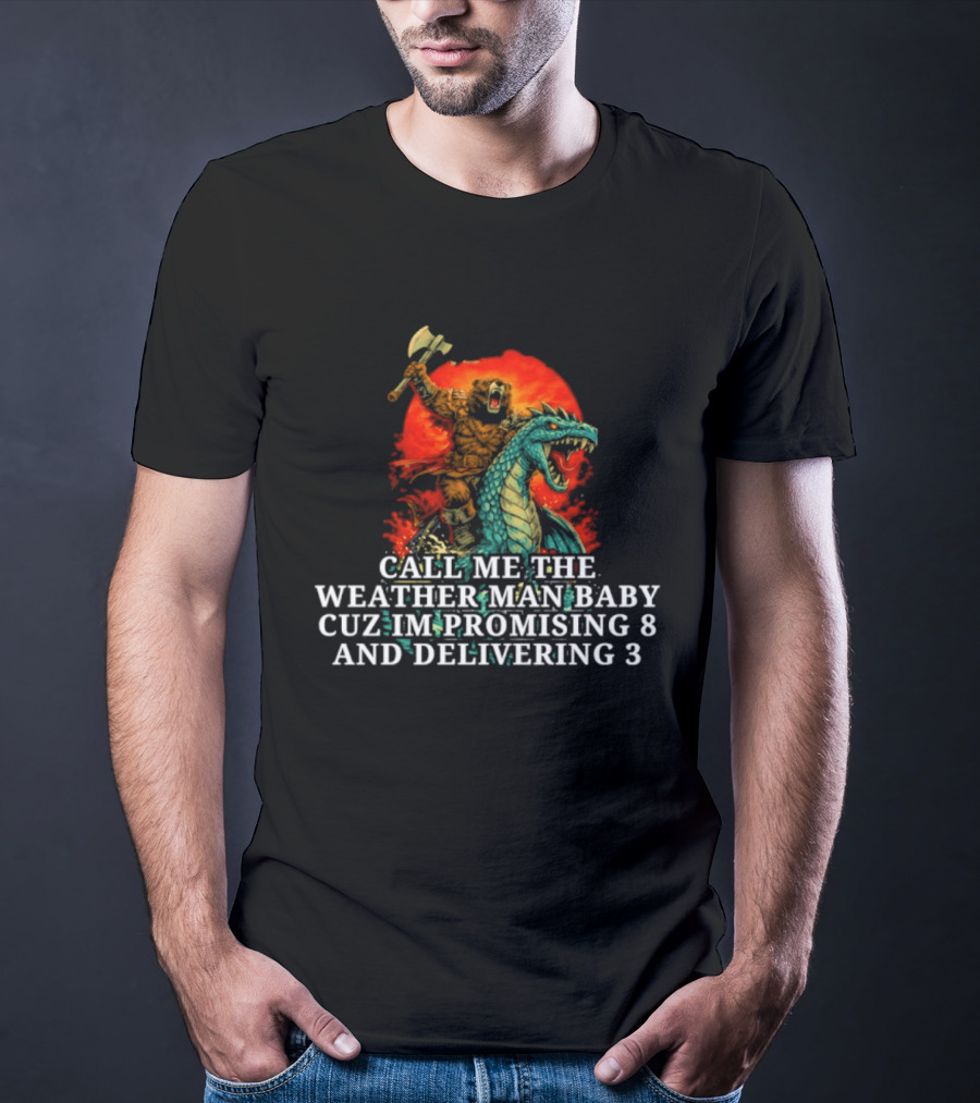 Call Me The Weather Man Baby Cuz Im Promising 8 And Delivering 3 Bear Riding Rex Axe Sunset T-Shirt