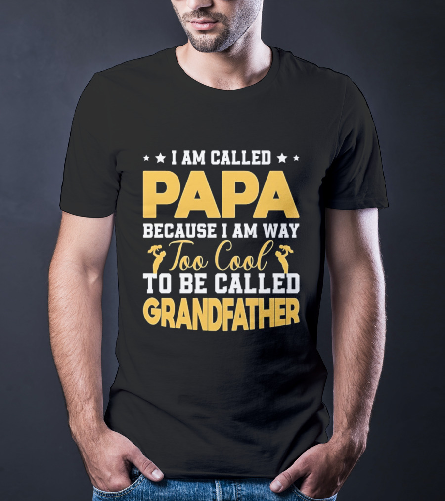 I Am Called Papa Because I Am Way Too Cool To Be Called Grandfather T-Shirt