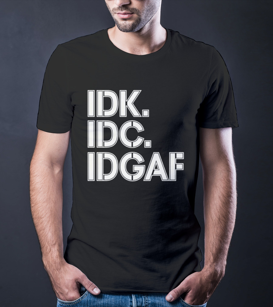 Idk Idc Idgaf T-Shirt