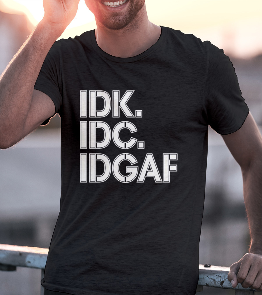 Idk Idc Idgaf T-Shirt