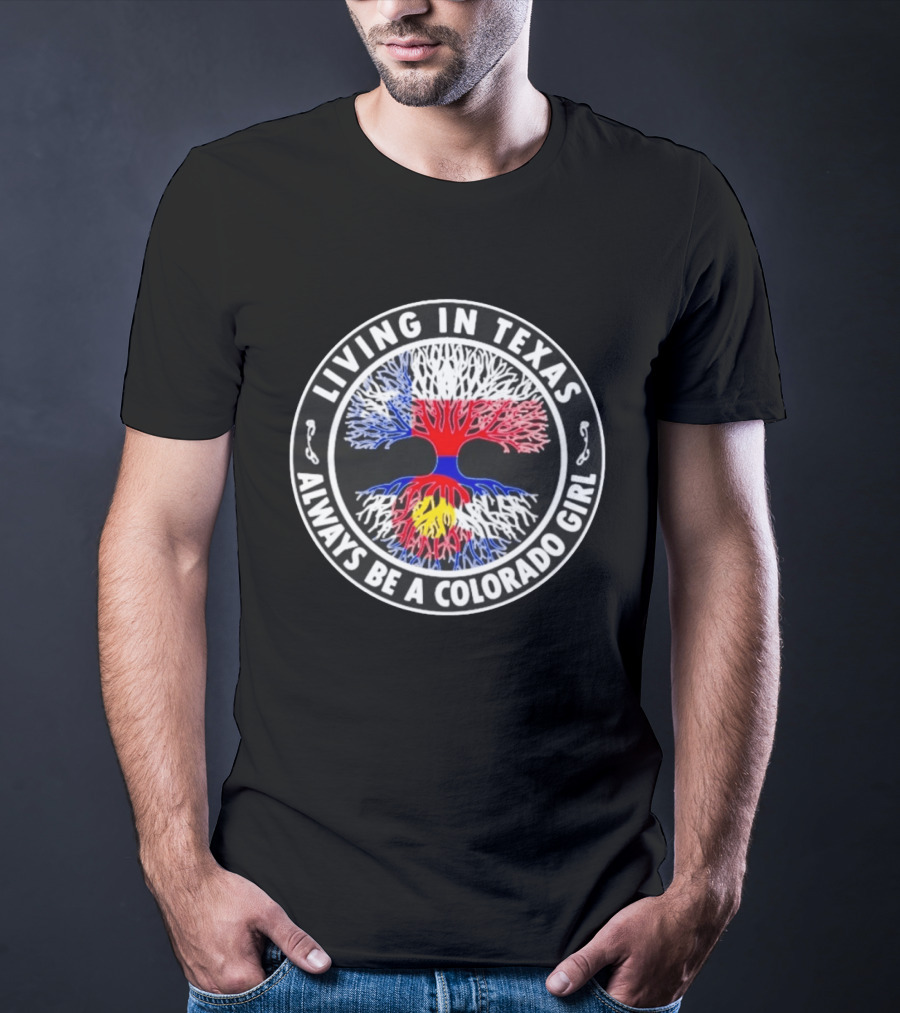 Living In Texas Always Be A Colorado Girl State Pride Roots Tree T-Shirt