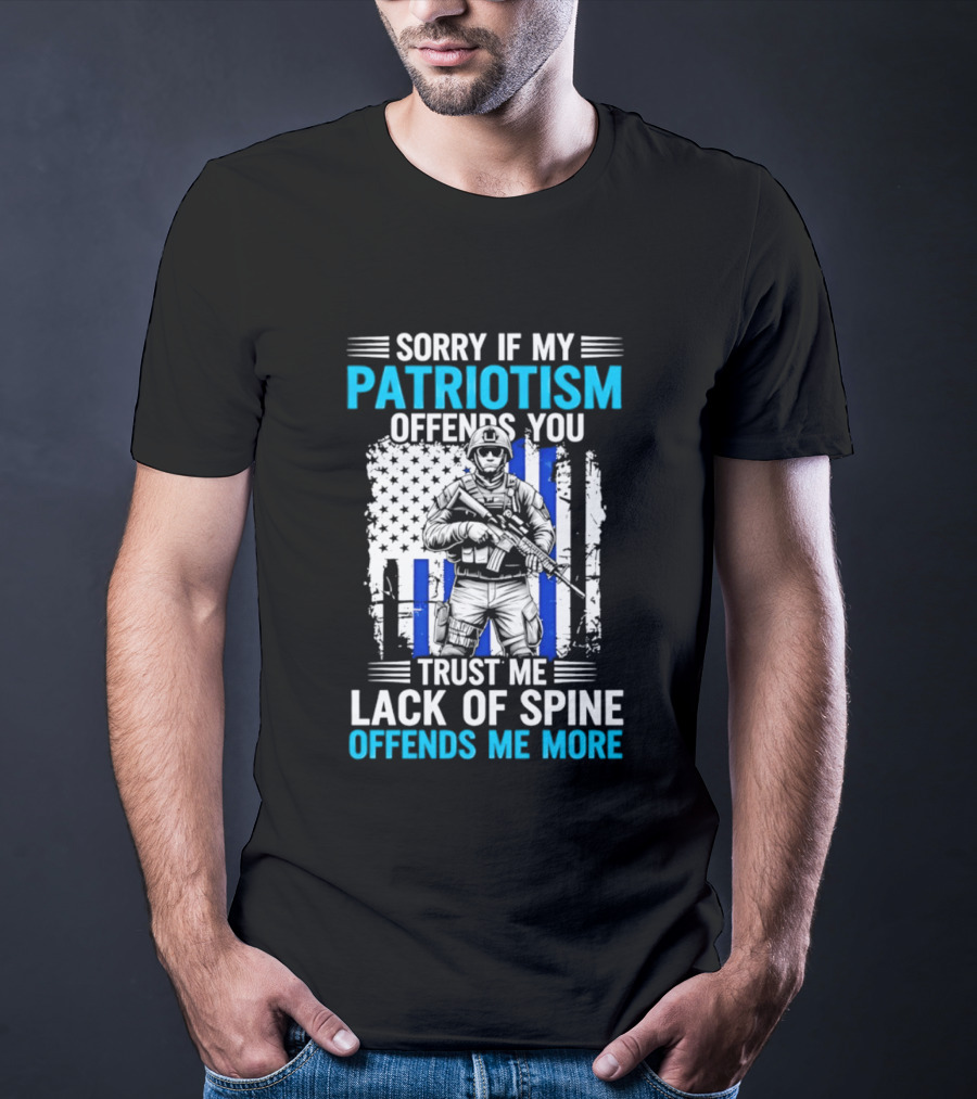 Sorry If My Patriotism Offends You Trust Me Lack Of Spine Offends Me More T-Shirt