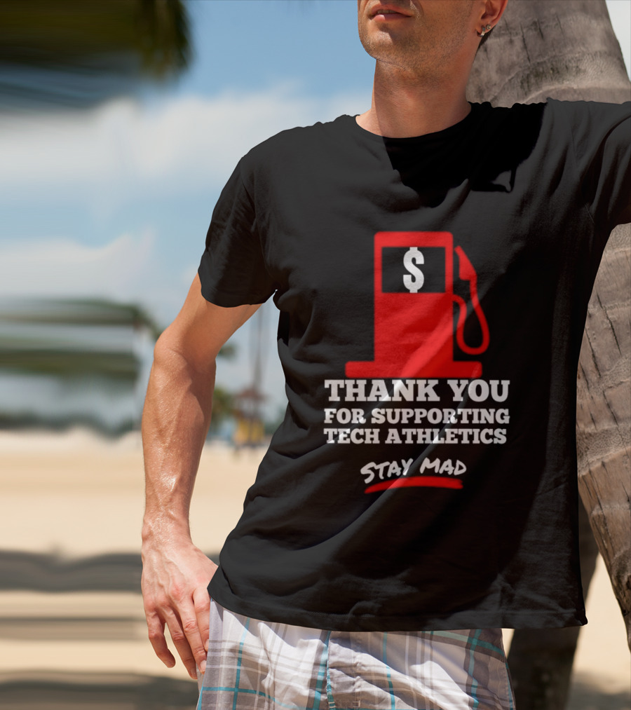 Thank You For Supporting Tech Athletics Stay Mad Gas Pump Dollar Sign T-Shirt