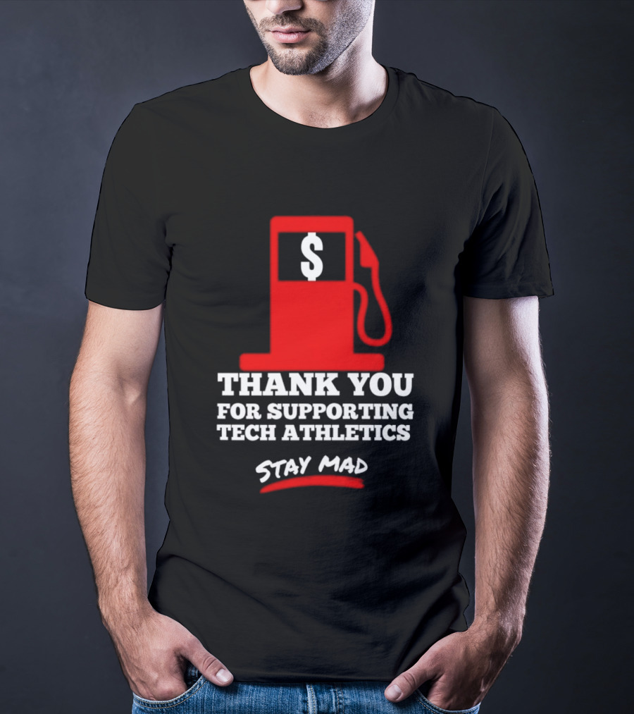 Thank You For Supporting Tech Athletics Stay Mad Gas Pump Dollar Sign T-Shirt