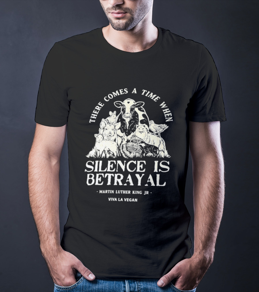 There Comes A Time When Silence Is Betrayal Martin Luther King Jr Viva La Vegan Cow T-Shirt