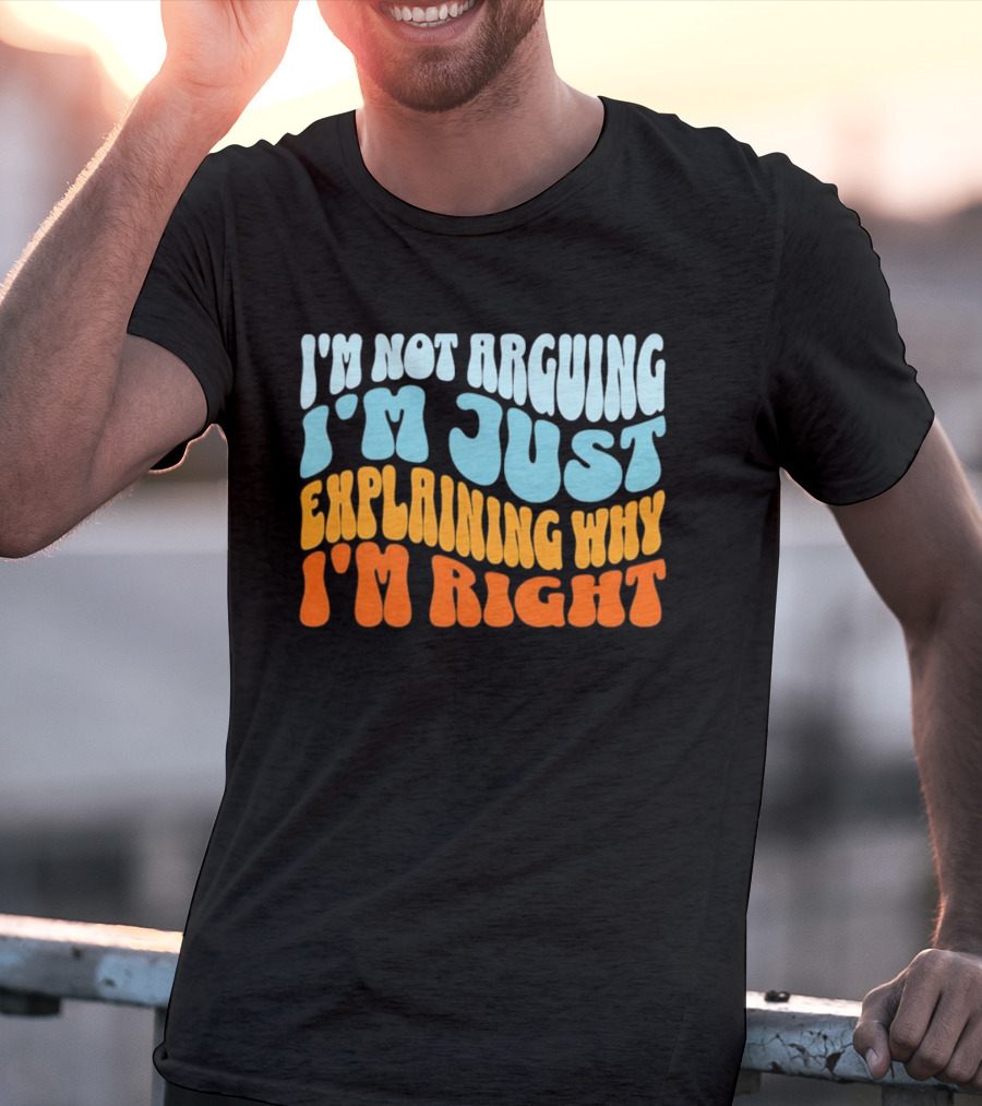 I'm Not Arguing I'm Just Explaining Why I'm Right Groovy T-Shirt