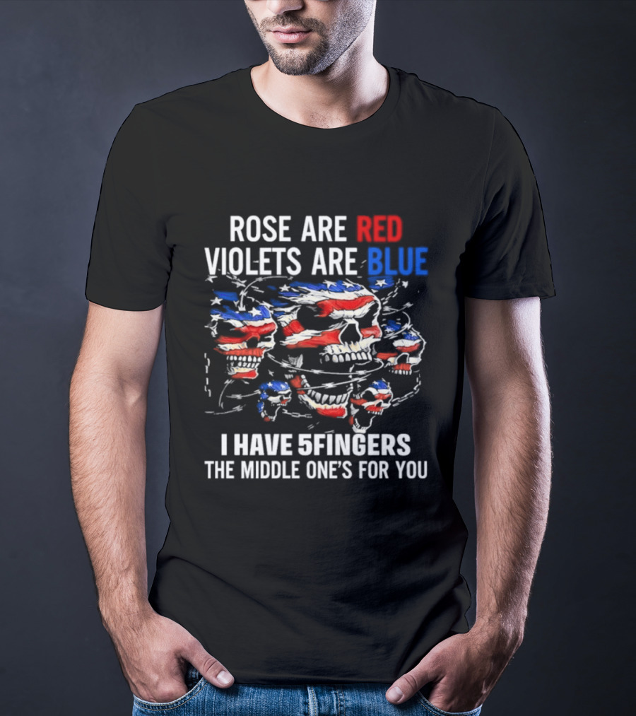 Rose Are Red Violets Are Blue Skull American Flag Five Fingers Middle One T-Shirt
