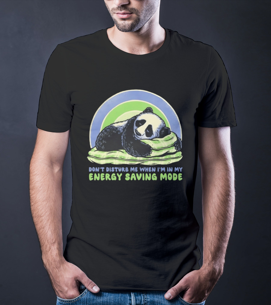 Panda Don't Disturb Me When I'm In My Energy Saving Mode T-Shirt