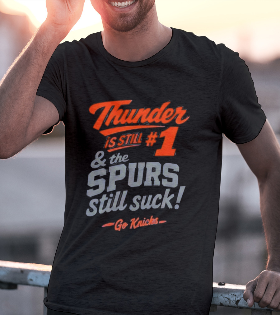 Thunder Is Still #1 & The Spurs Still Suck Go Knicks T-Shirt