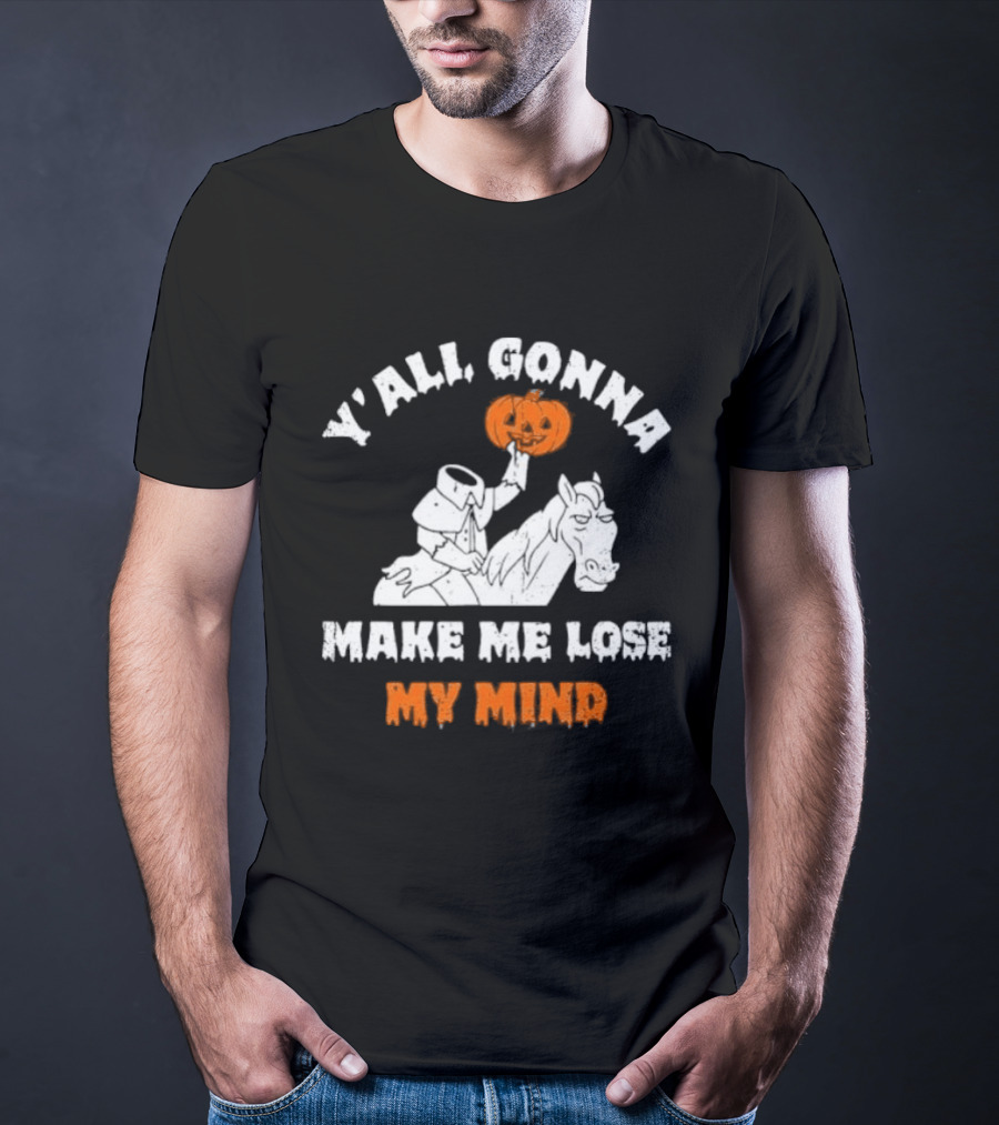 YAll Gonna Make Me Lose My Mind Headless Horseman Halloween T-Shirt