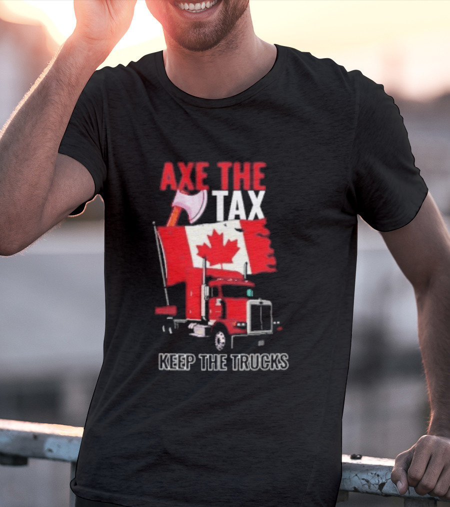 Axe The Tax Keep The Trucks Canadian Flag Truck Protest T-Shirt