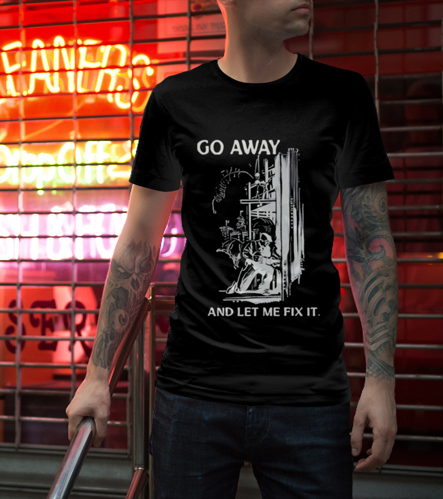 Go Away And Let Me Fix It Handyman Repair Humor Sketch T-Shirt