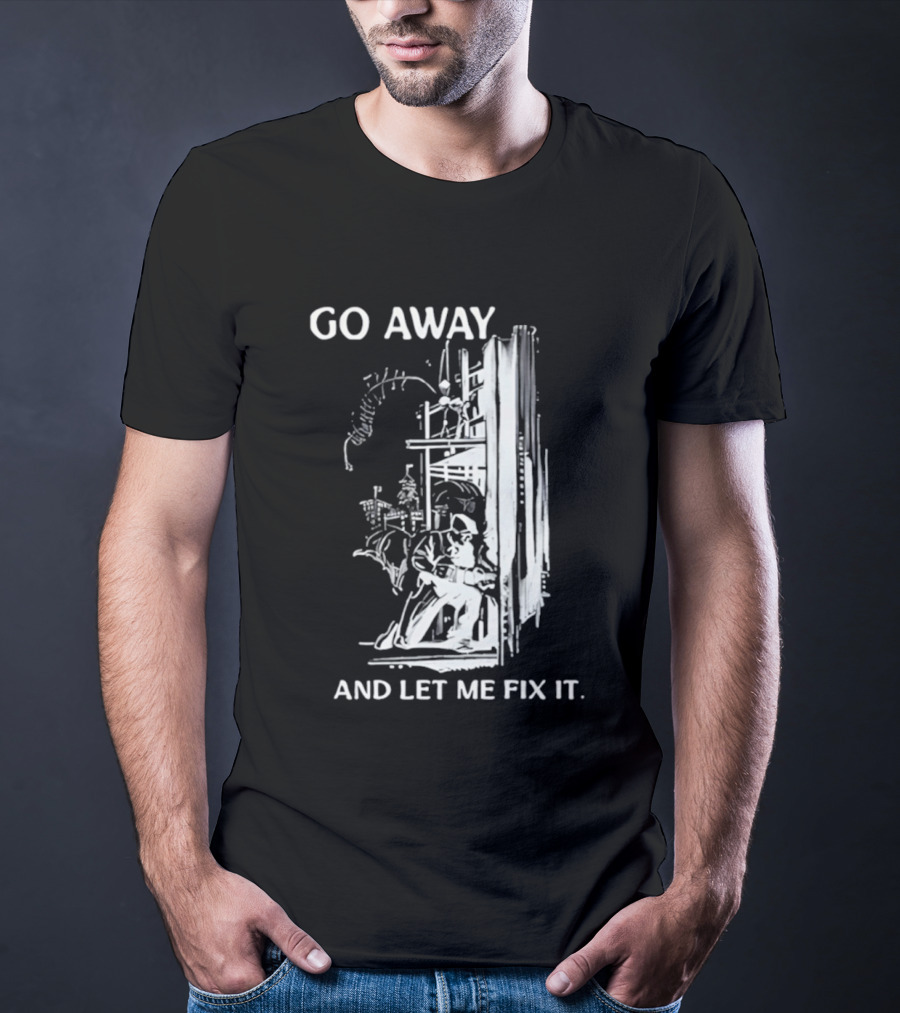Go Away And Let Me Fix It Handyman Repair Humor Sketch T-Shirt