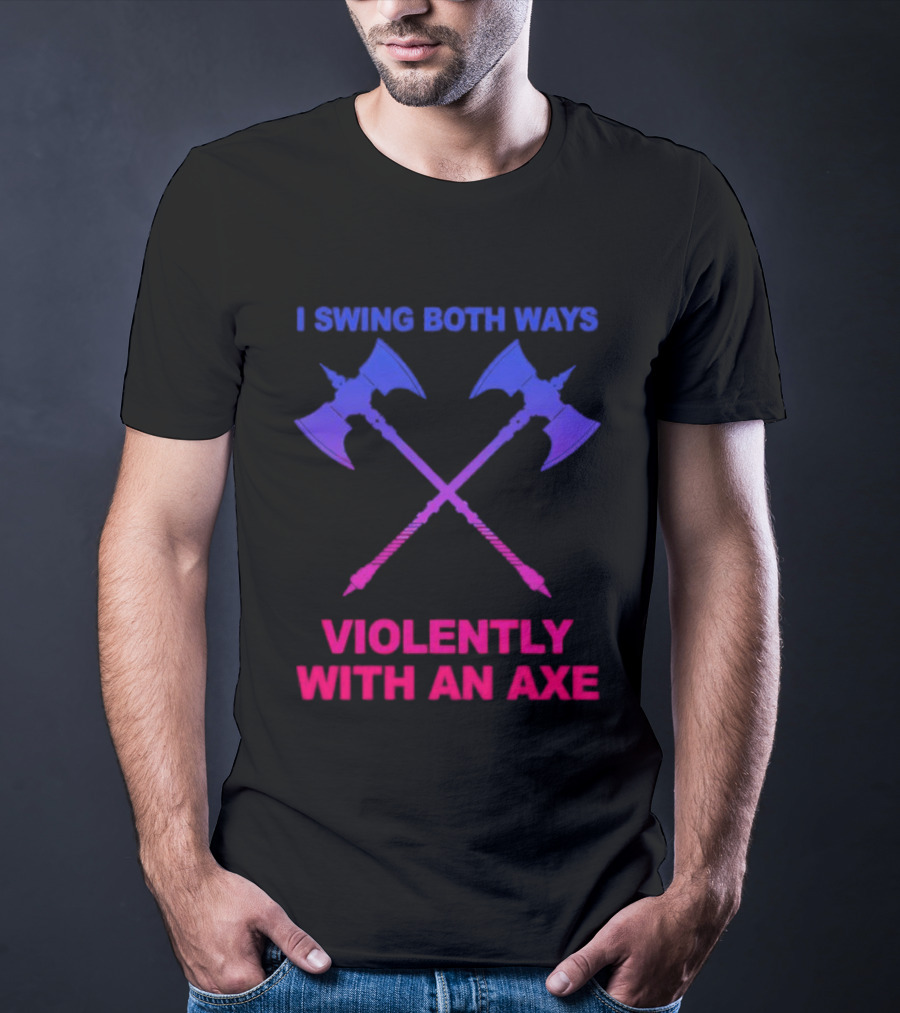 I Swing Both Ways Violently With An Axe Crossed Battle Axes T-Shirt