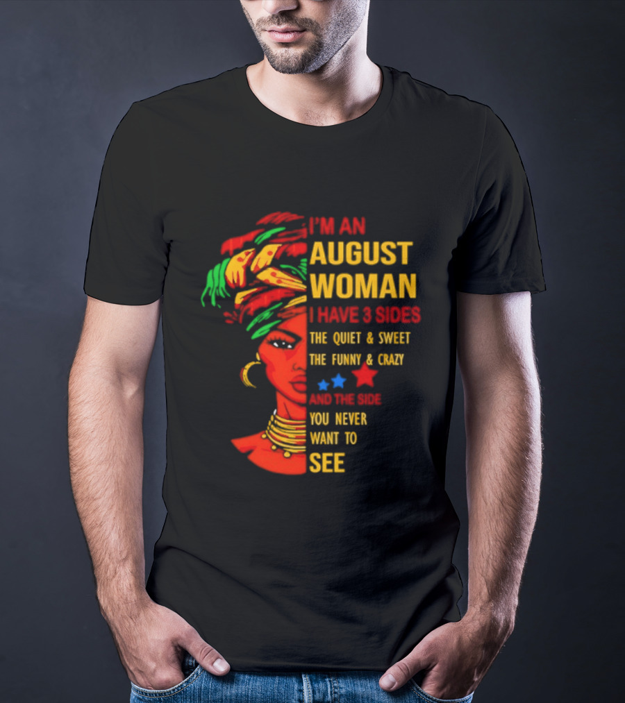 I'm An August Woman I Have 3 Sides The Quiet And Sweet Funny And Crazy You Never Want To See T-Shirt