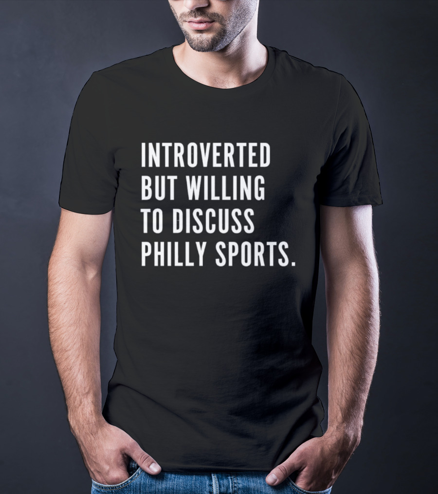 Introverted But Willing To Discuss Philly Sports Philadelphia Fan T-Shirt
