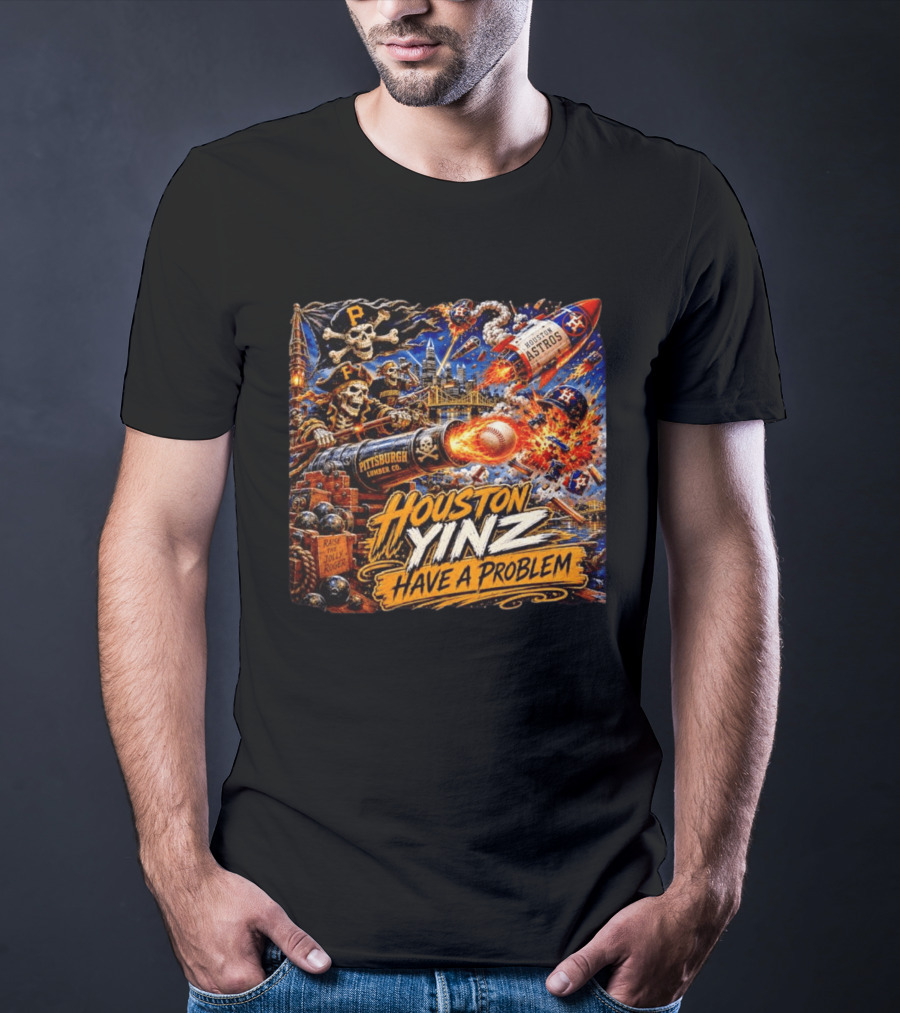 Houston Yinz Have A Problem Pittsburgh Pirates Vs Houston Astros MLB T-Shirt