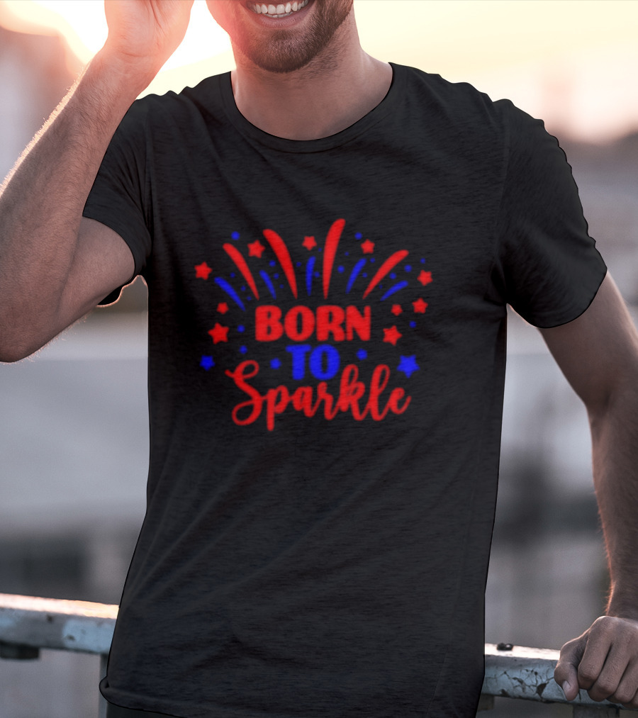 Born To Sparkle Red And Blue Stars Fireworks Celebration T-Shirt
