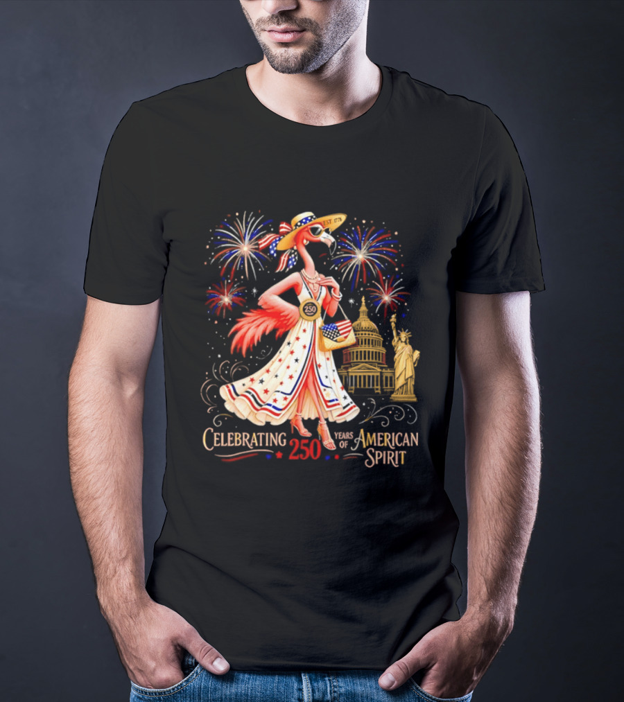 Celebrating 250 Years Of American Spirit Flamingo Statue Of Liberty Capitol Fireworks T-Shirt