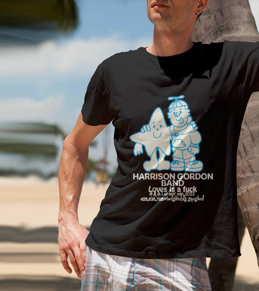 Harrison Gordon Band Loves Is A Fuck Let Em Win 2022 Windshields Smashed T-Shirt
