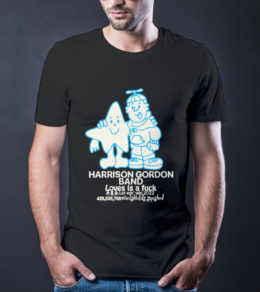 Harrison Gordon Band Loves Is A Fuck Let Em Win 2022 Windshields Smashed T-Shirt