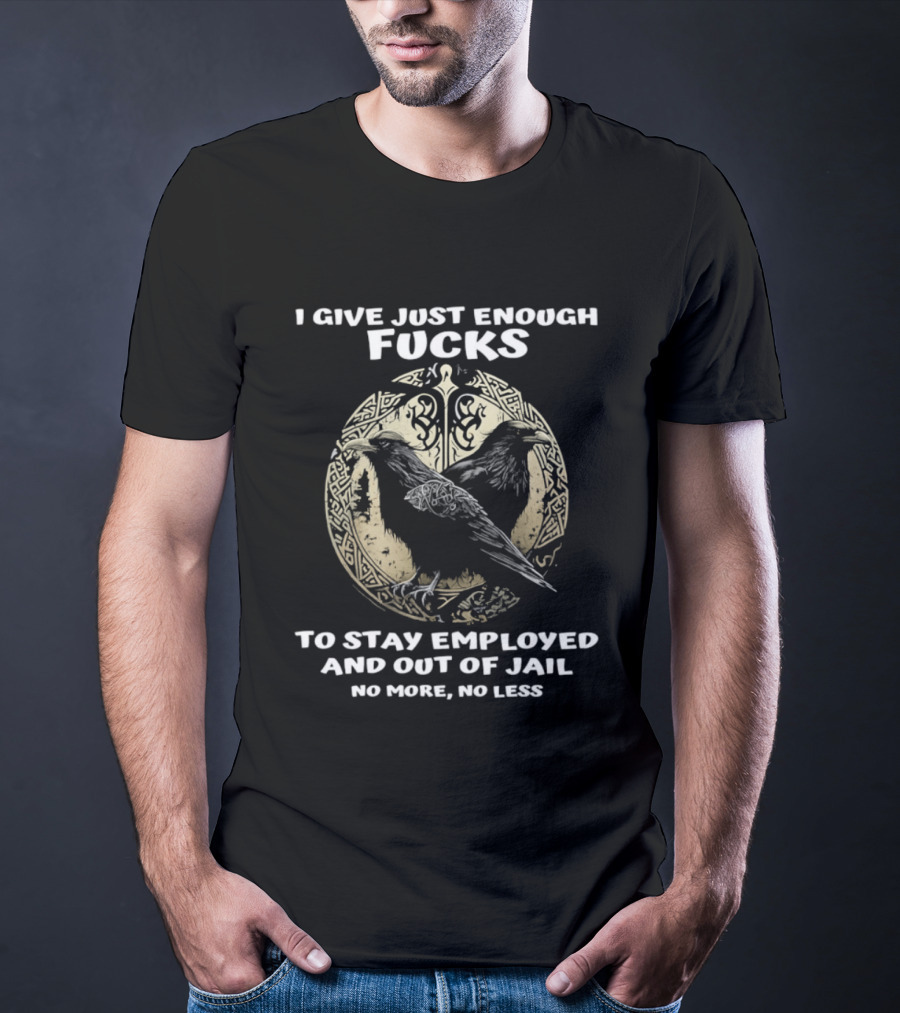 Raven I Give Just Enough Fucks To Stay Employed And Out Of Jail No More No Less T-Shirt