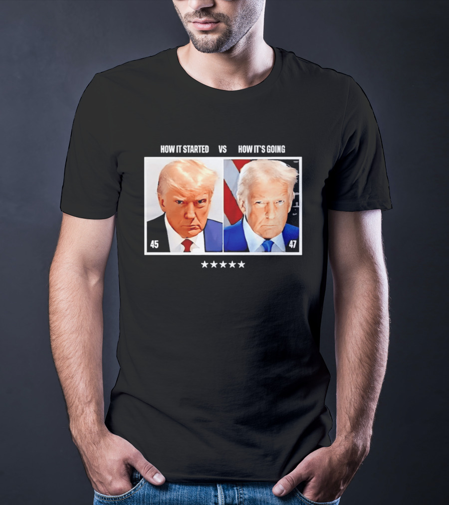 Trump 45 How It Started Vs 47 How It's Going Patriotic Stars T-Shirt