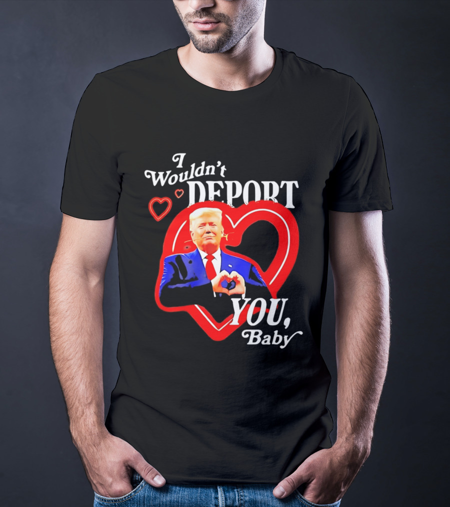 I Wouldn't Deport You Baby Trump Heart Rose T-Shirt