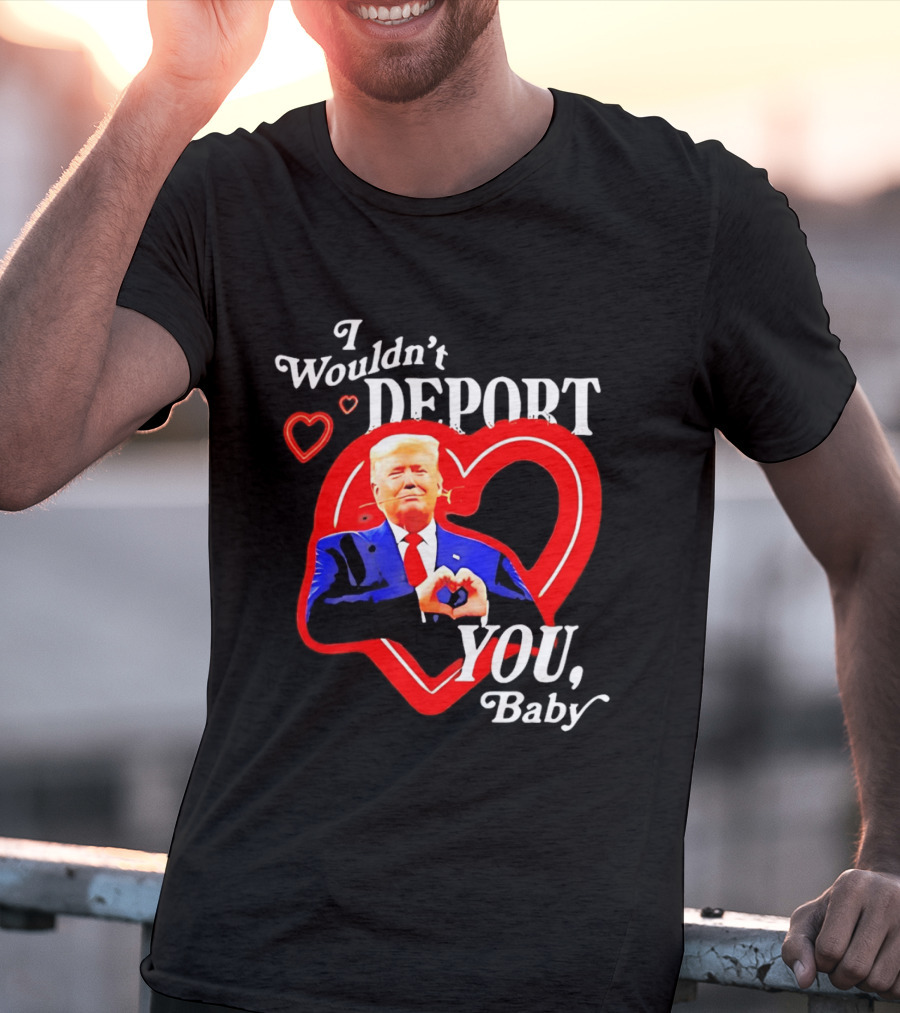 I Wouldn't Deport You Baby Trump Heart Rose T-Shirt