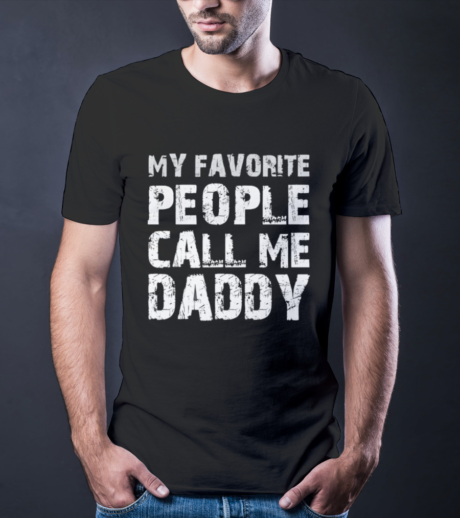 My Favorite People Call Me Daddy Novelty T-Shirt
