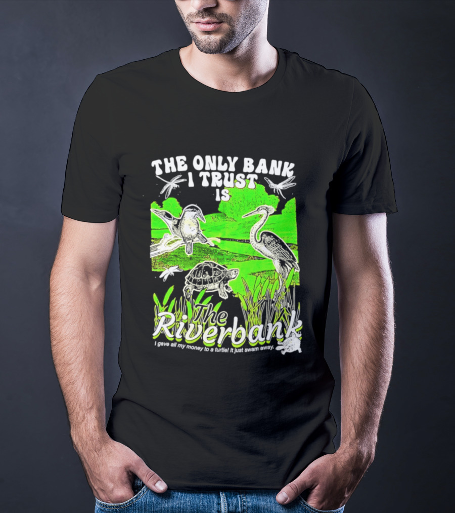 The Only Bank I Trust Is The Riverbank I Gave All My Money To A Turtle Crane Dragonflies T-Shirt