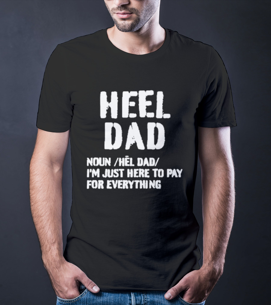 Heel Dad Noun Definition I'm Just Here To Pay For Everything T-Shirt