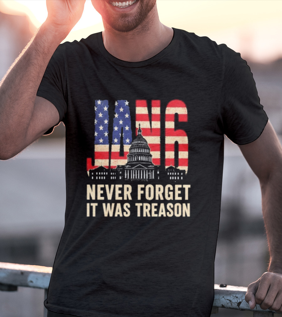 Jan 6 Never Forget American Flag Capitol It Was Treason T-Shirt