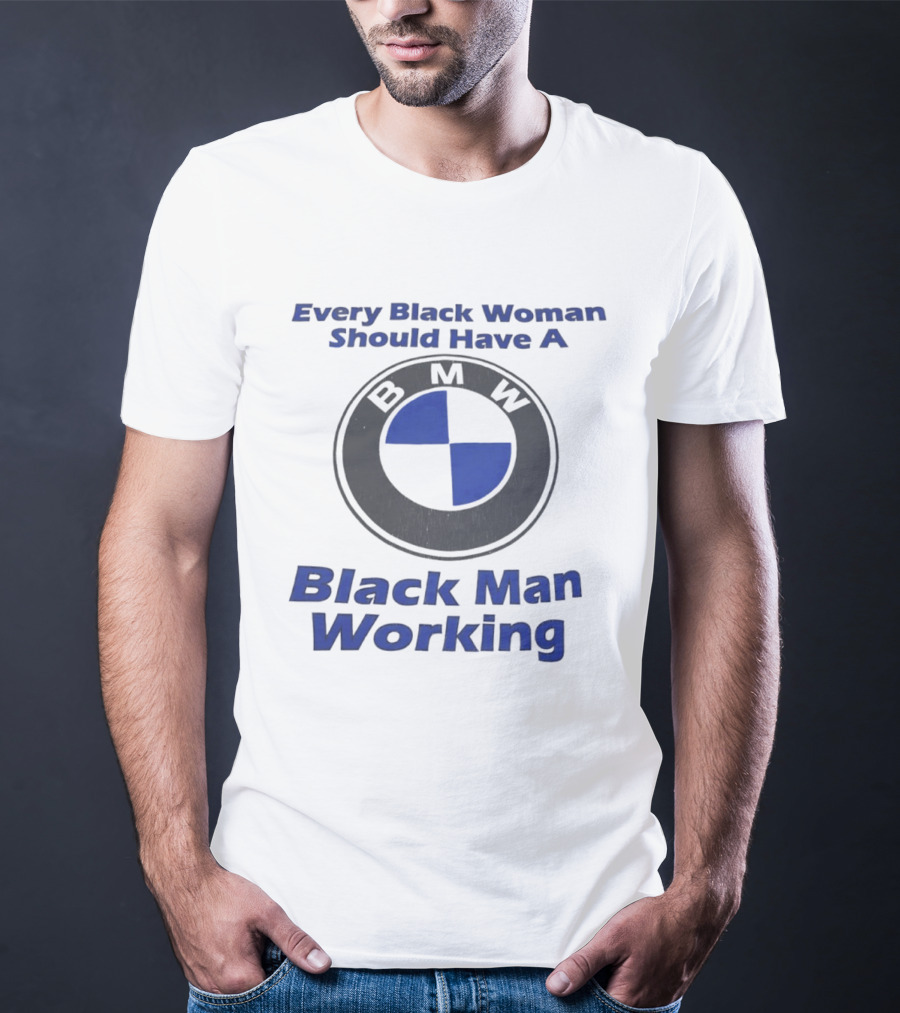 Every Black Woman Should Have A BMW Black Man Working T-Shirt