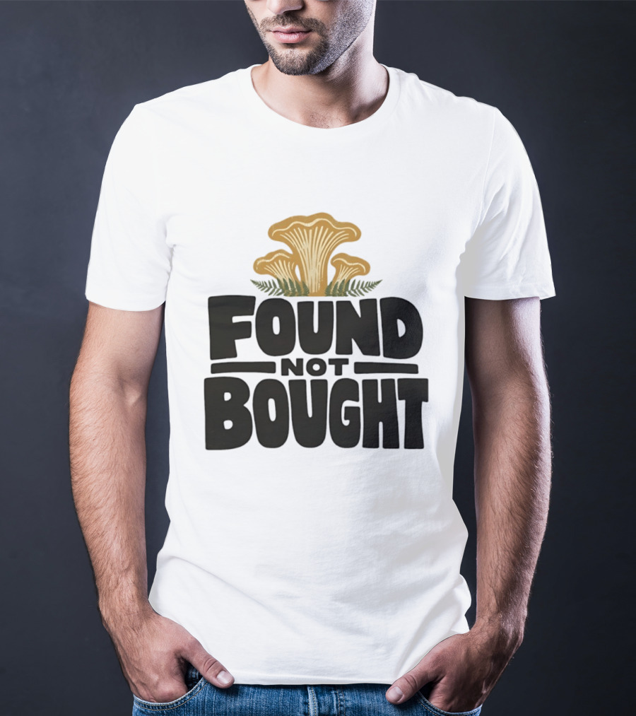 Found Not Bought Mushroom Foraging Forager Chanterelle T-Shirt