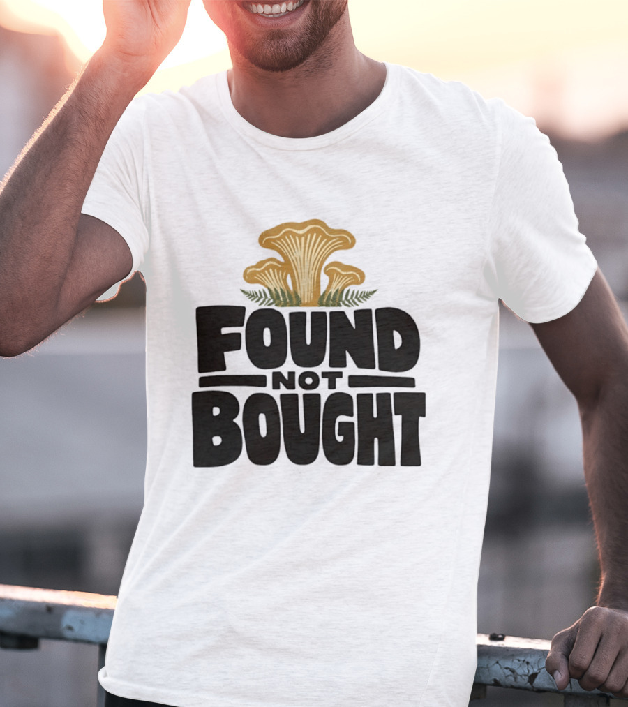 Found Not Bought Mushroom Foraging Forager Chanterelle T-Shirt