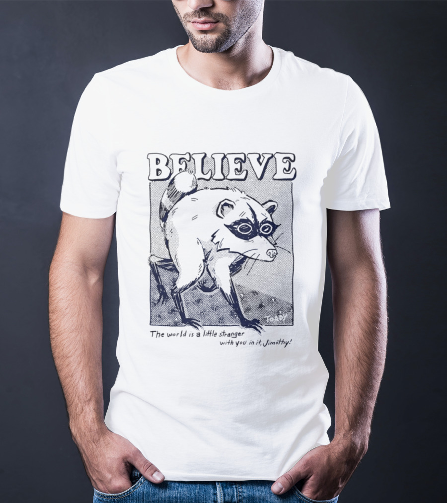 Believe Jimothy Raccoon The World Is A Little Stranger With You In It Toady T-Shirt