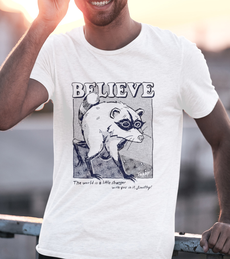 Believe Jimothy Raccoon The World Is A Little Stranger With You In It Toady T-Shirt
