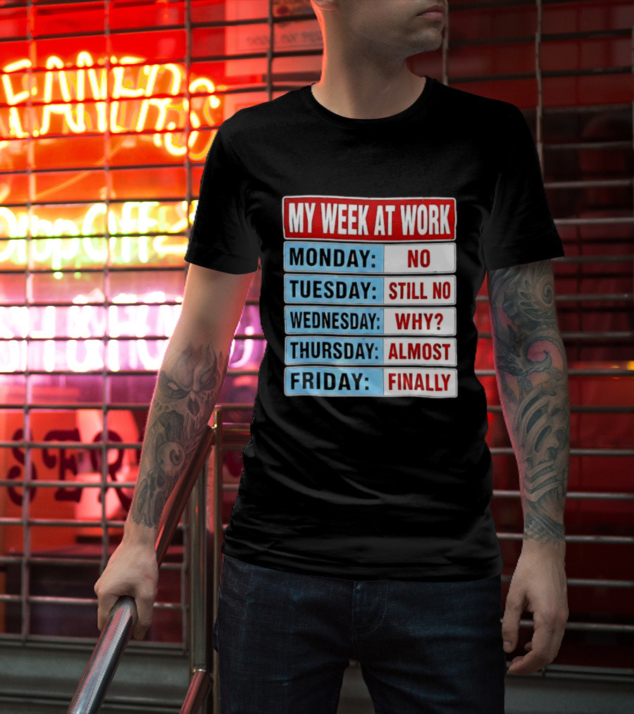 My Week At Work Monday No Tuesday Still No Wednesday Why Thursday Almost Friday Finally T-Shirt