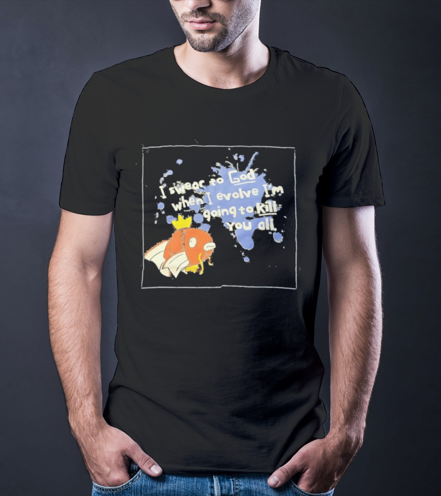 Pokémon Magikarp I Swear To God When I Evolve I'm Going To Kill You All T-Shirt