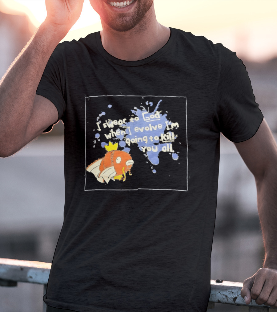 Pokémon Magikarp I Swear To God When I Evolve I'm Going To Kill You All T-Shirt