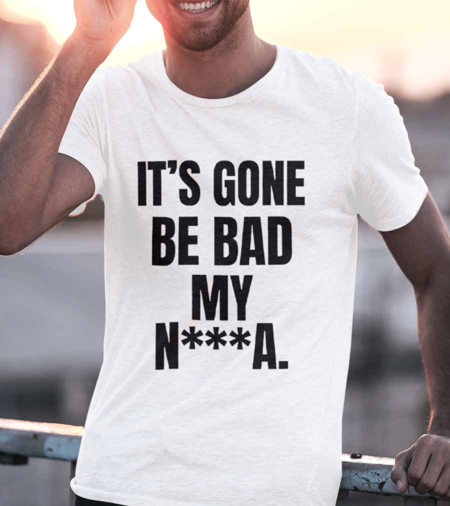 Dustin Poirier It’s Gone Be Bad My Nigga Hot T-Shirt