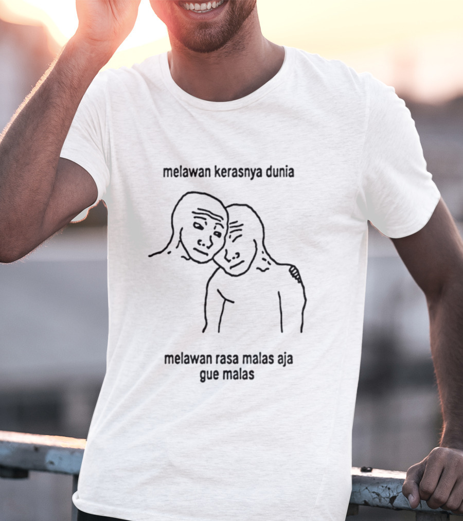 Melawan Kerasnya Dunia Melawan Rasa Malas Aja Gue Malas T-Shirt