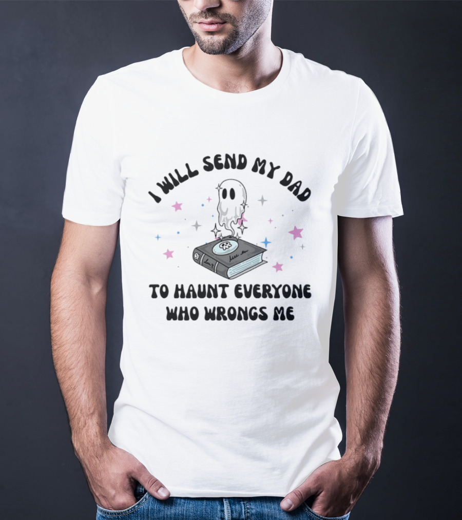 I Will Send My Dad To Haunt Everyone Who Wrongs Me Ghost Book Stars T-Shirt