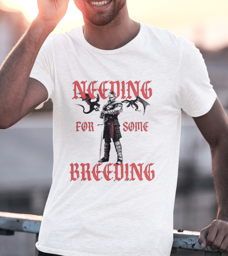 Needing For Some Breeding Knight With Dragons T-Shirt