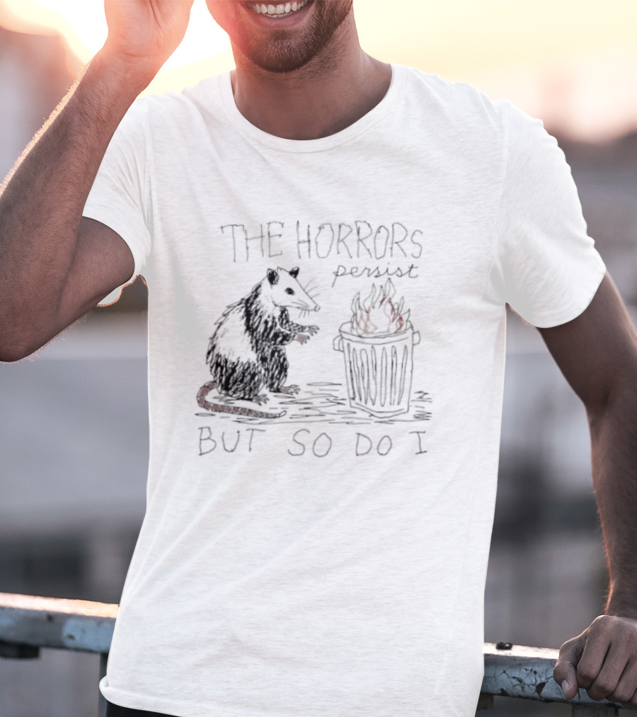 The Horrors Persist But So Do I Opossum Trash Can T-Shirt