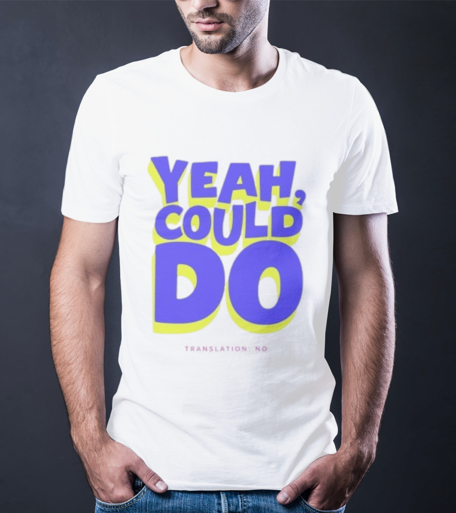 Yeah Could Do Translation No Sarcastic T-Shirt