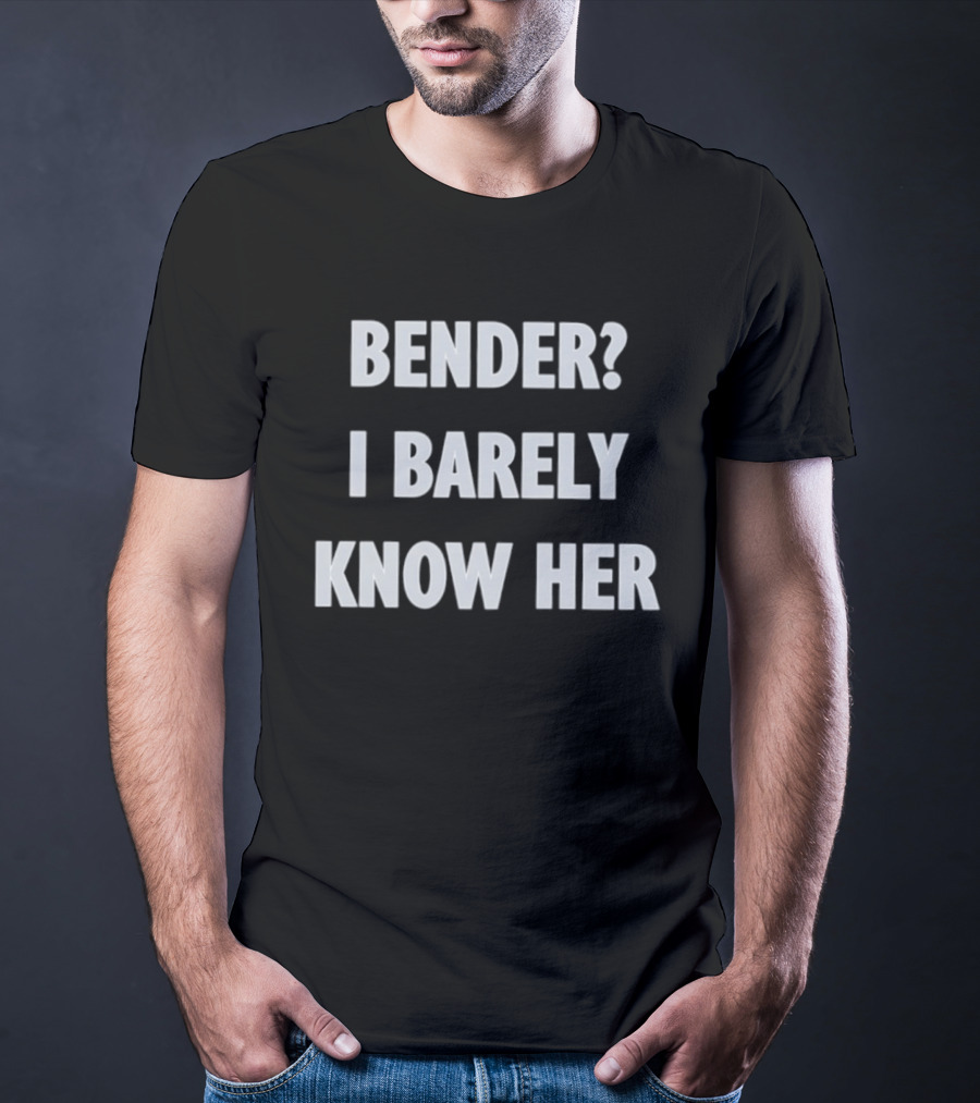 Bender I Barely Know Her Futurama T-Shirt