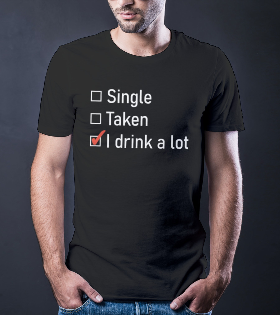 Single Taken I Drink A Lot Checkbox Humor T-Shirt